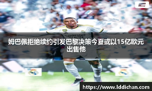 姆巴佩拒绝续约引发巴黎决策今夏或以15亿欧元出售他