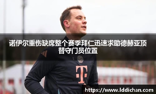 诺伊尔重伤缺席整个赛季拜仁迅速求助德赫亚顶替守门员位置